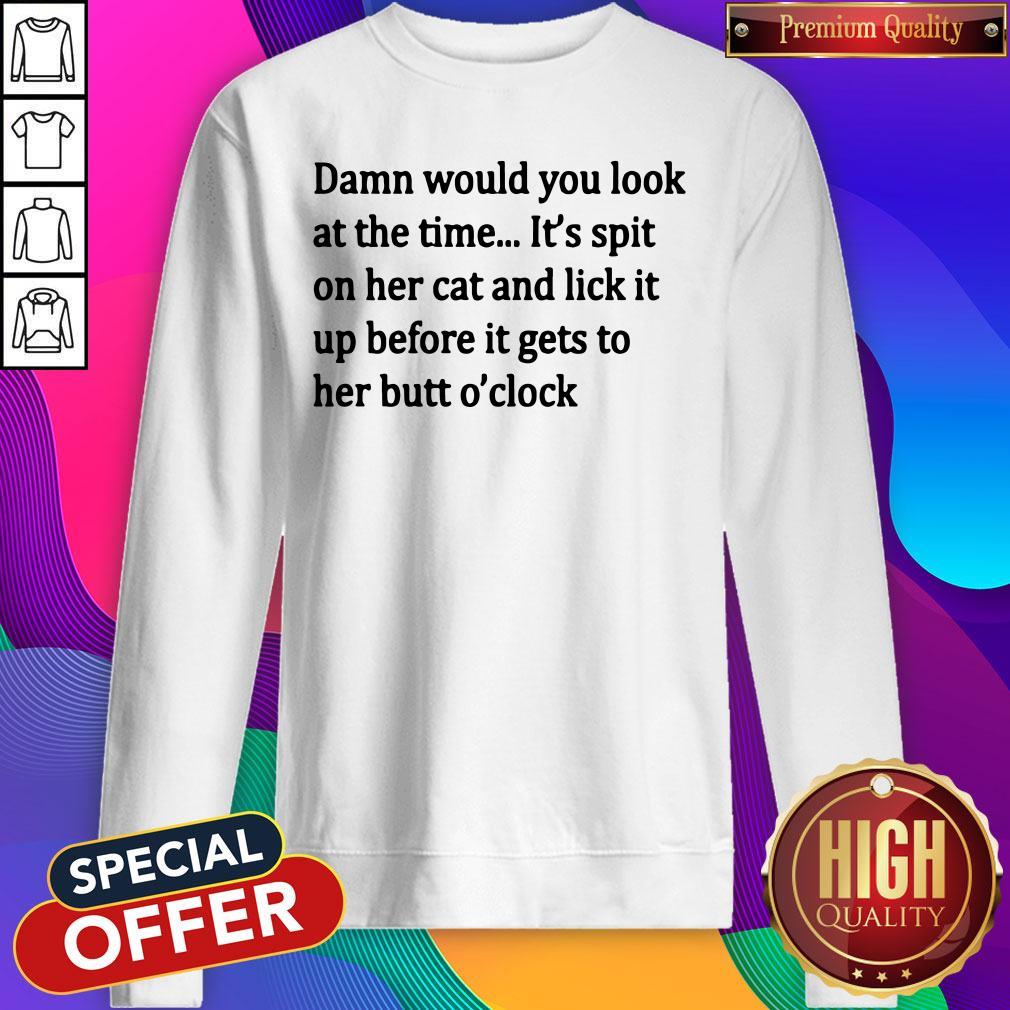 damn-would-you-look-at-the-time-its-spit-on-her-cat-and-lick-it-sweatshirt.jpg