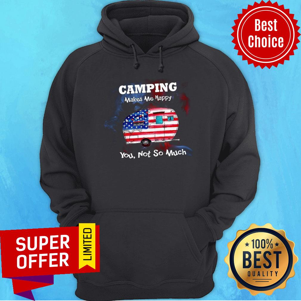 Camping Make Me Happy You Not So Much Shirt