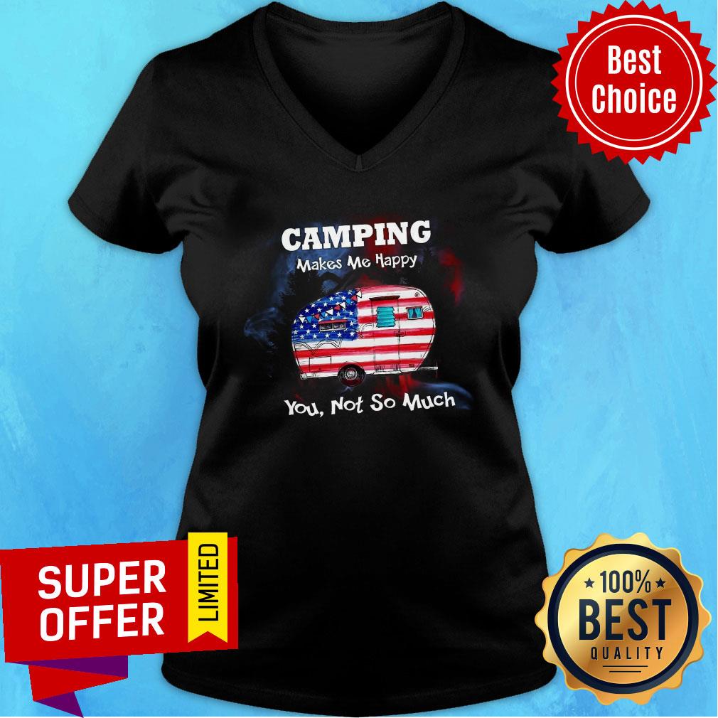 Camping Make Me Happy You Not So Much Shirt