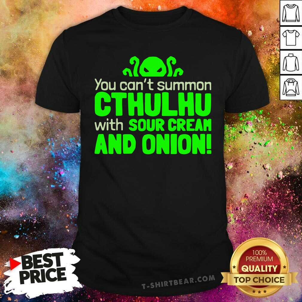 Can Not Summon Cthulhu With 1 Sour Cream And Onion Shirt