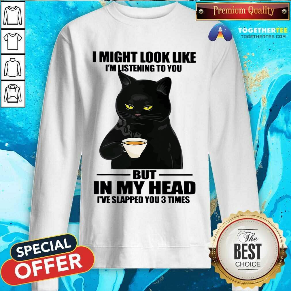 Cat I Might Look Like I'm Listening To You But In My Head Shirt