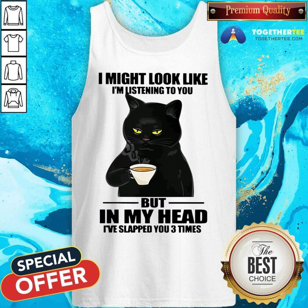 Cat I Might Look Like I'm Listening To You But In My Head Shirt