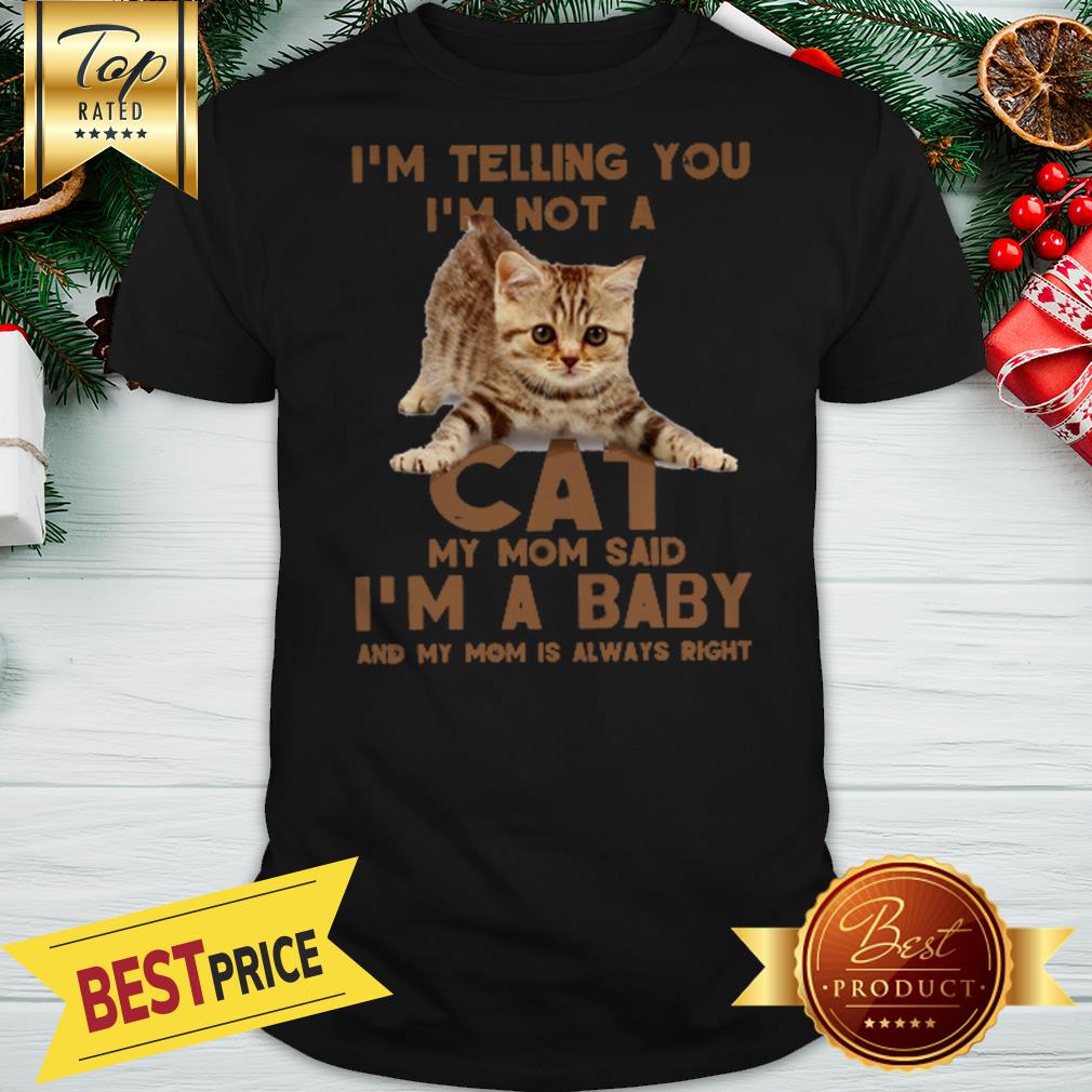 Cat I’m Telling You I’m Not A Cat My Mom Said I’m A Baby Mom Shirt