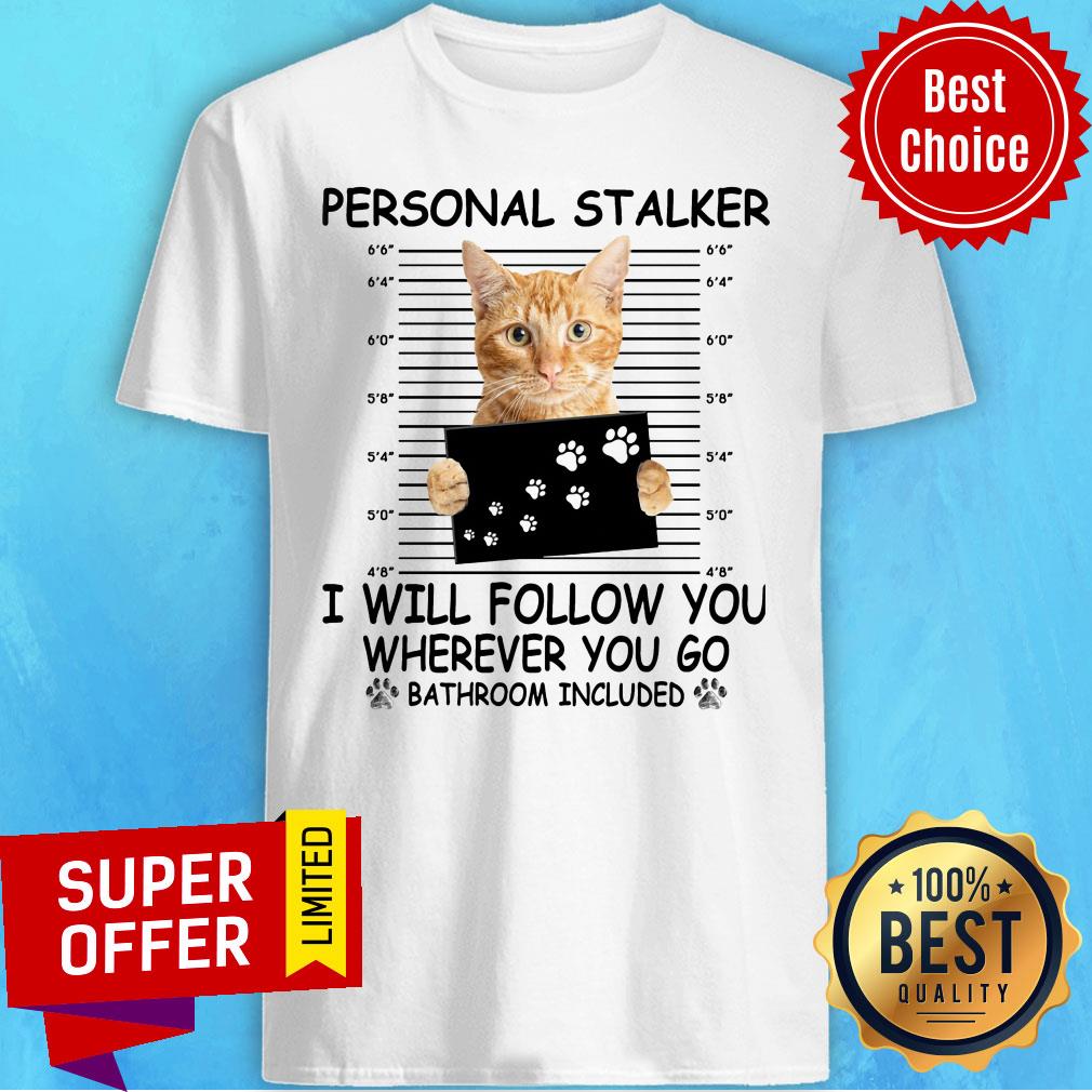 Cat Personal Stalker I Will Follow You Shirt