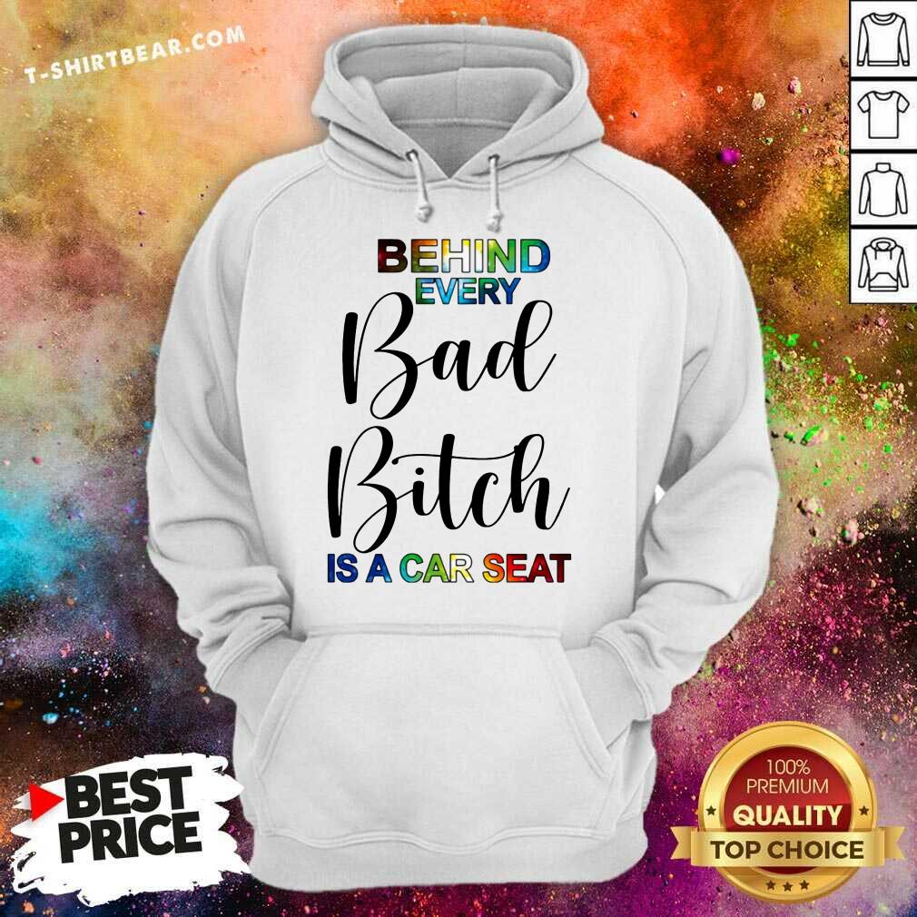 Colorful Behind Every Bad Bitch Is A Car Seat Shirt
