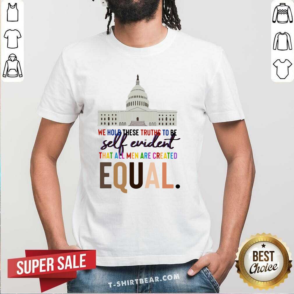 Colorful We Hold These Truths To Be Self Evident Created Equal Shirt