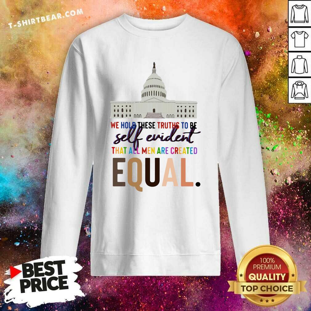 Colorful We Hold These Truths To Be Self Evident Created Equal Shirt