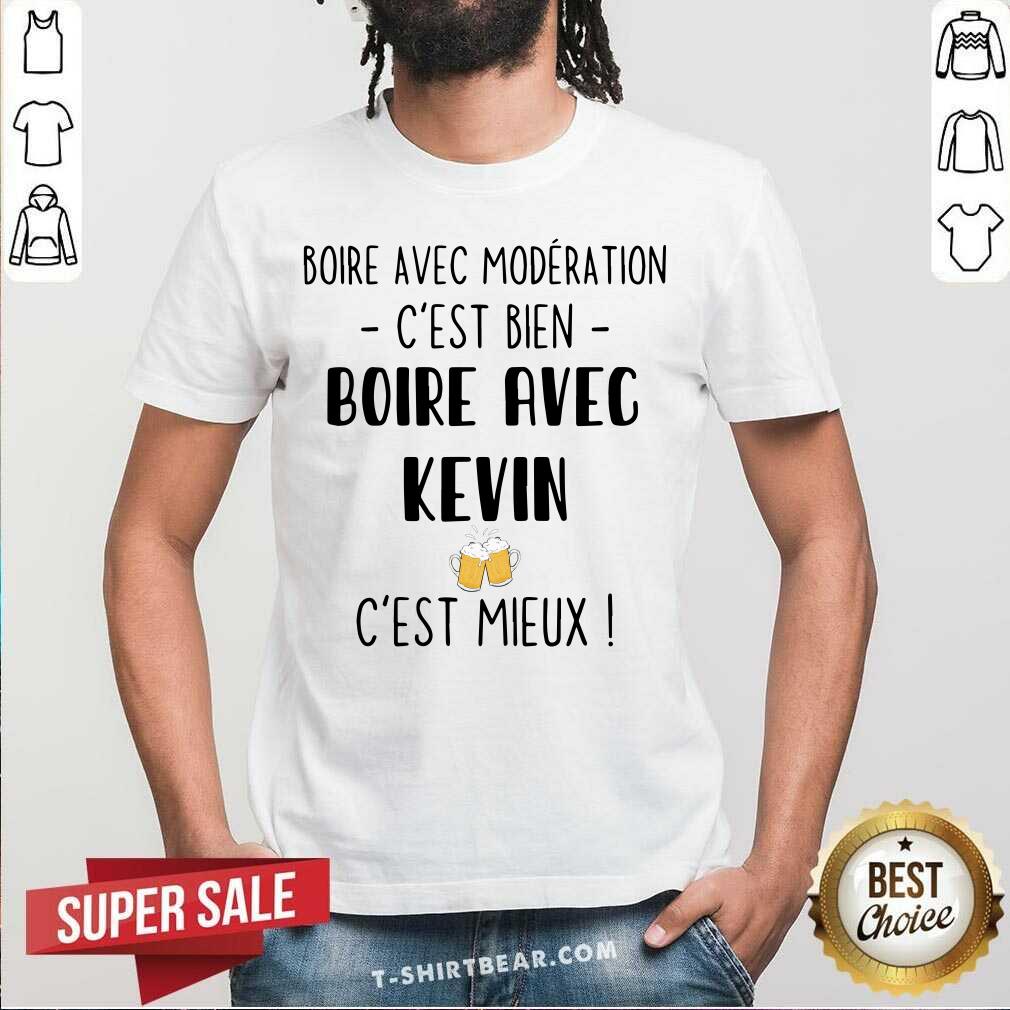 Cool Boire Avec Moderation Cest Bien Boire Avec Kevin Beer Shirt
