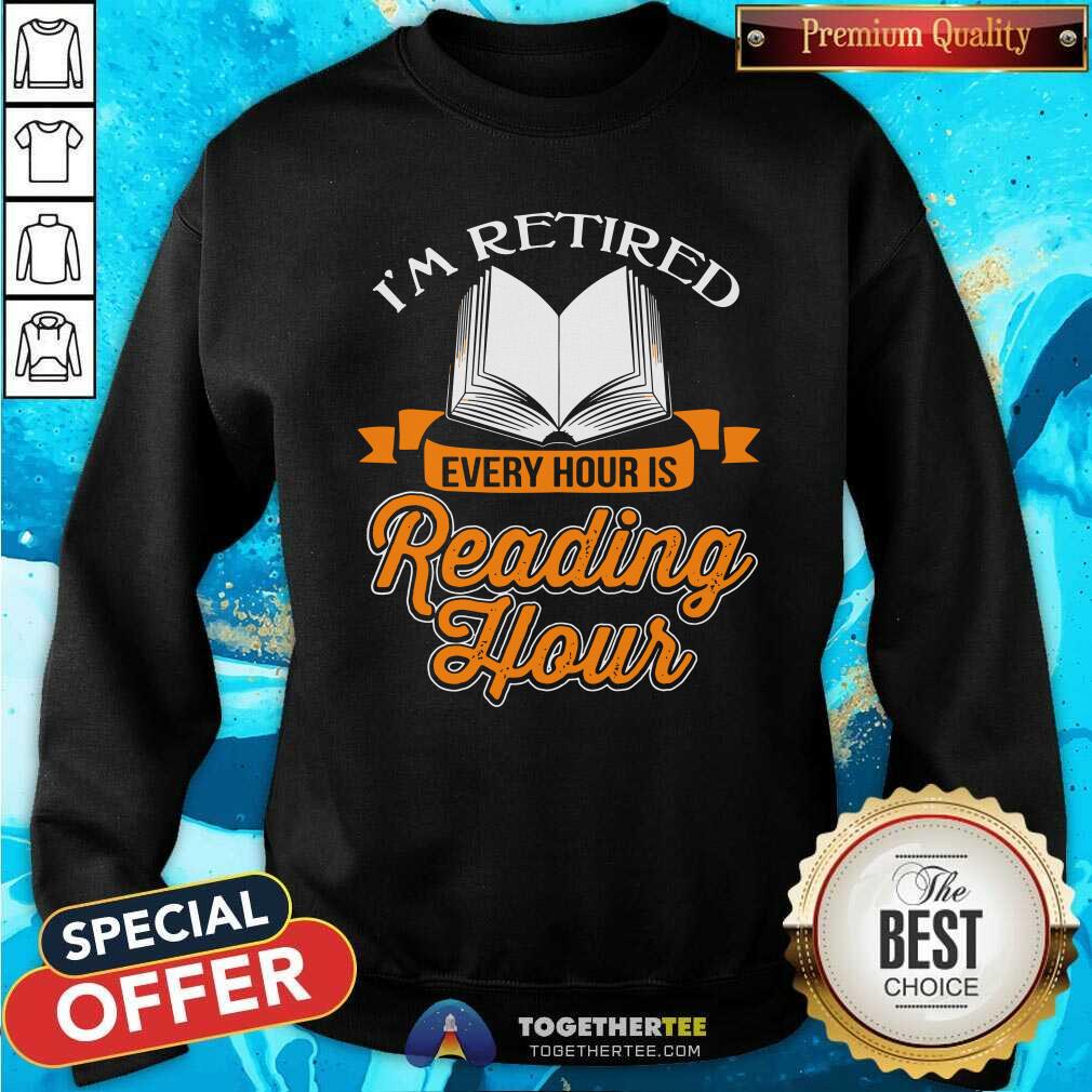 Cool Book I Am Retired Every Hour Is Reading Hour Shirt