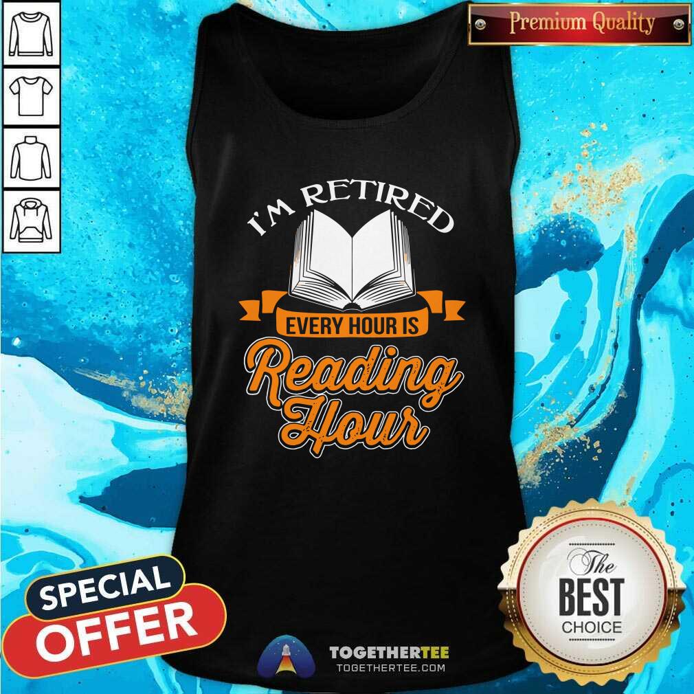 Cool Book I Am Retired Every Hour Is Reading Hour Shirt