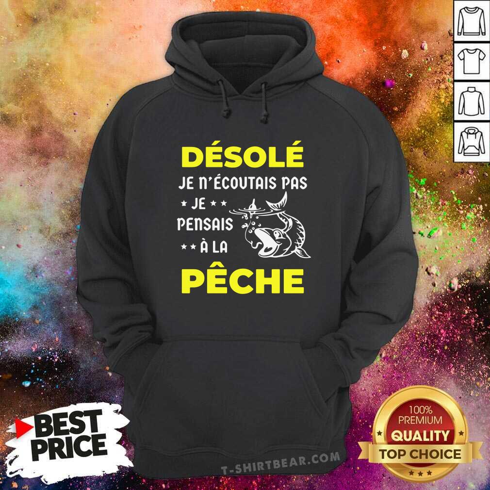 Cool Desole Je Necoutais Pas Je Pensais A La Peche Shirt