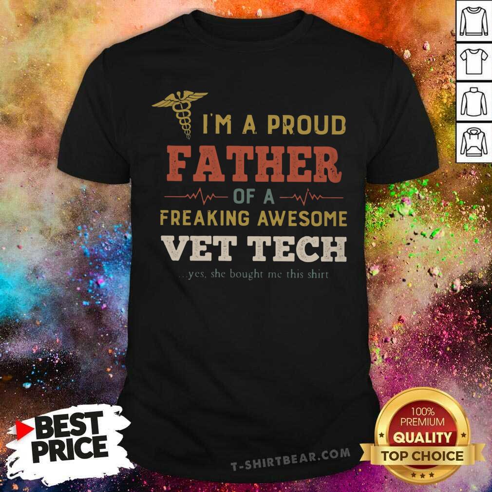 Cool I Am A Proud Father Of A Freaking Awesome Vet Tech Shirt