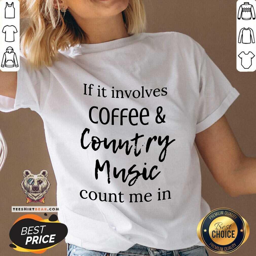 Cool If It Involves Coffee and Country Music Count Me In Shirt