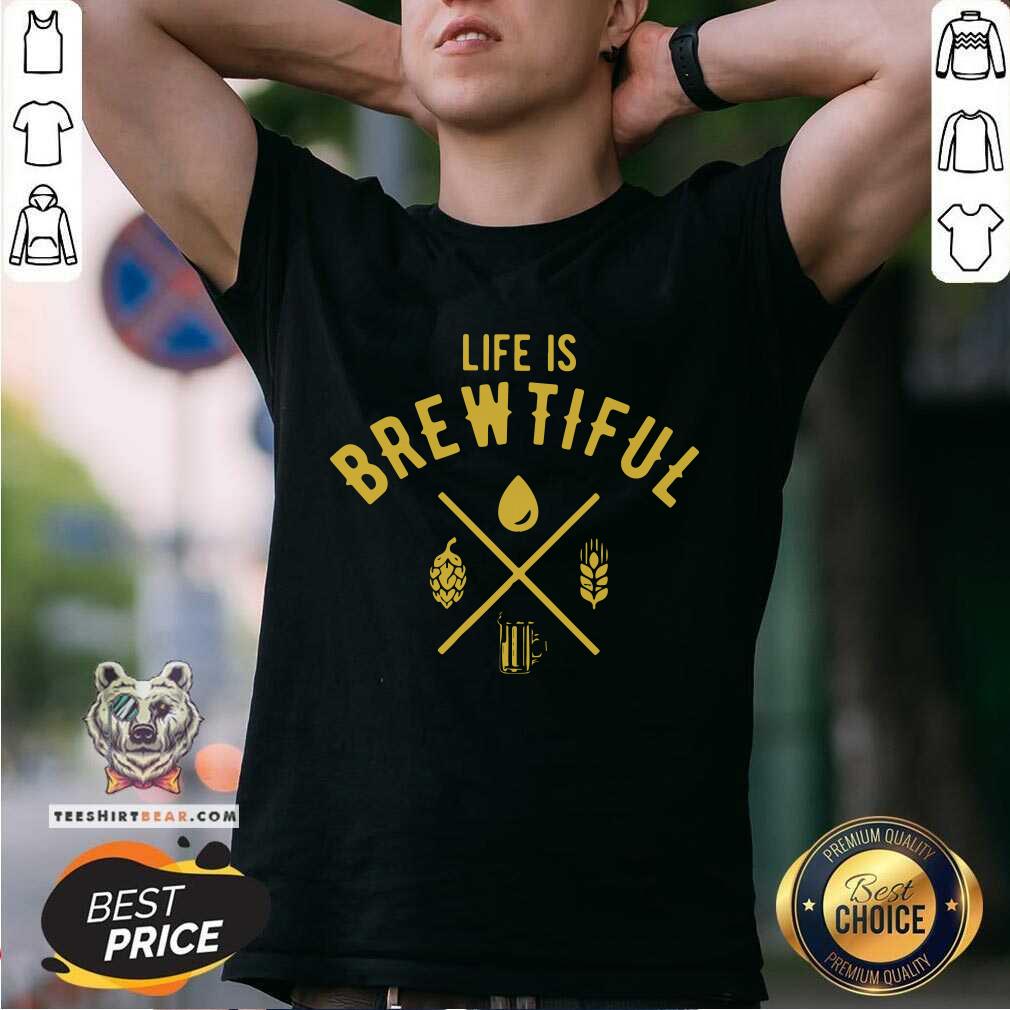 Cool Life Is Brewtiful Beer Shirt