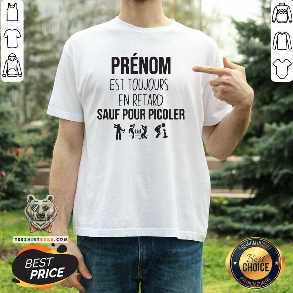Cool Prenom Est Toujours En Retard Sauf Pour Picoler Shirt