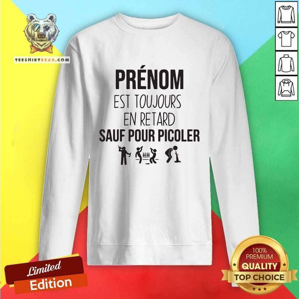 Cool Prenom Est Toujours En Retard Sauf Pour Picoler Shirt