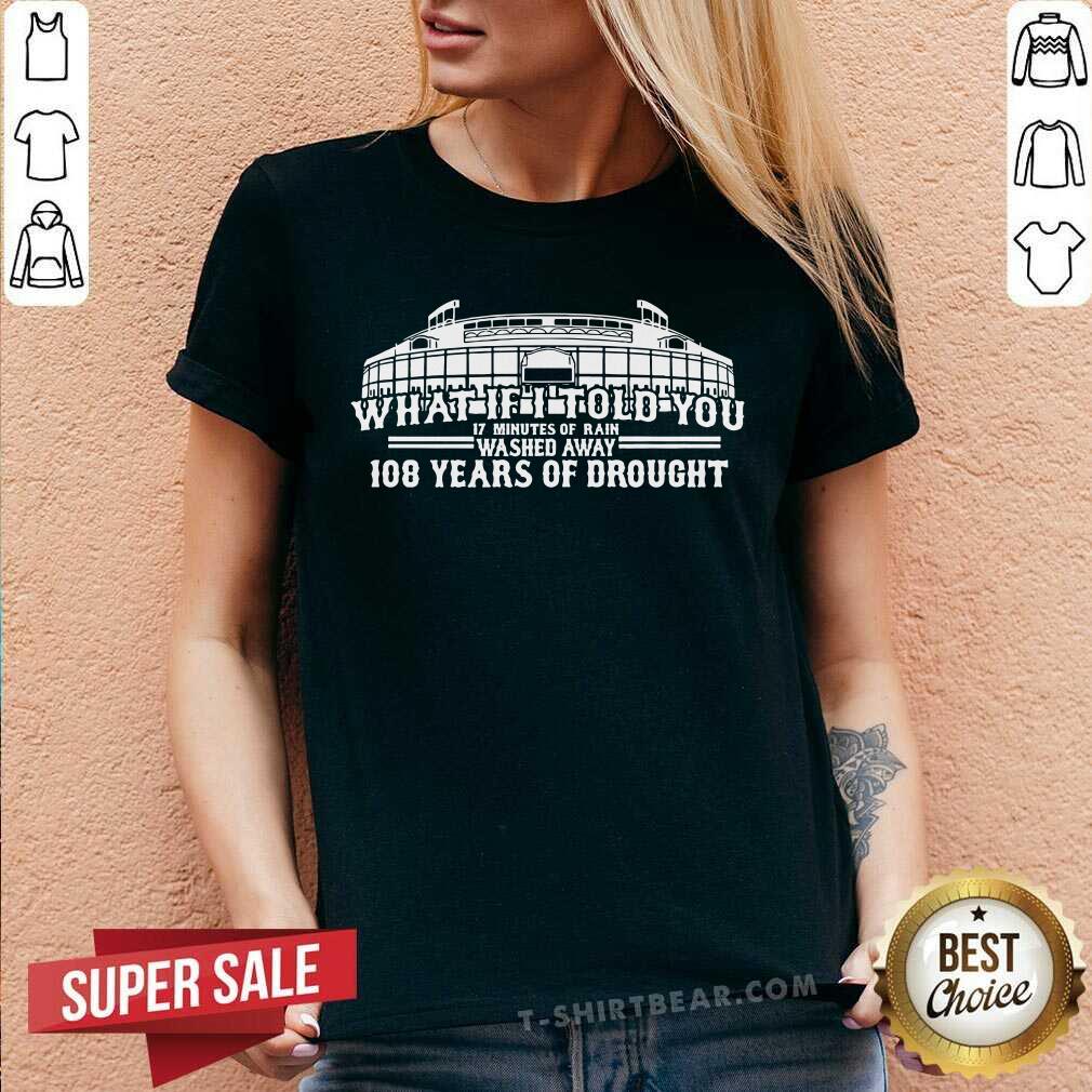 Cool What If I Told You 108 Years Of Drought Wrigley Field Baseball Shirt