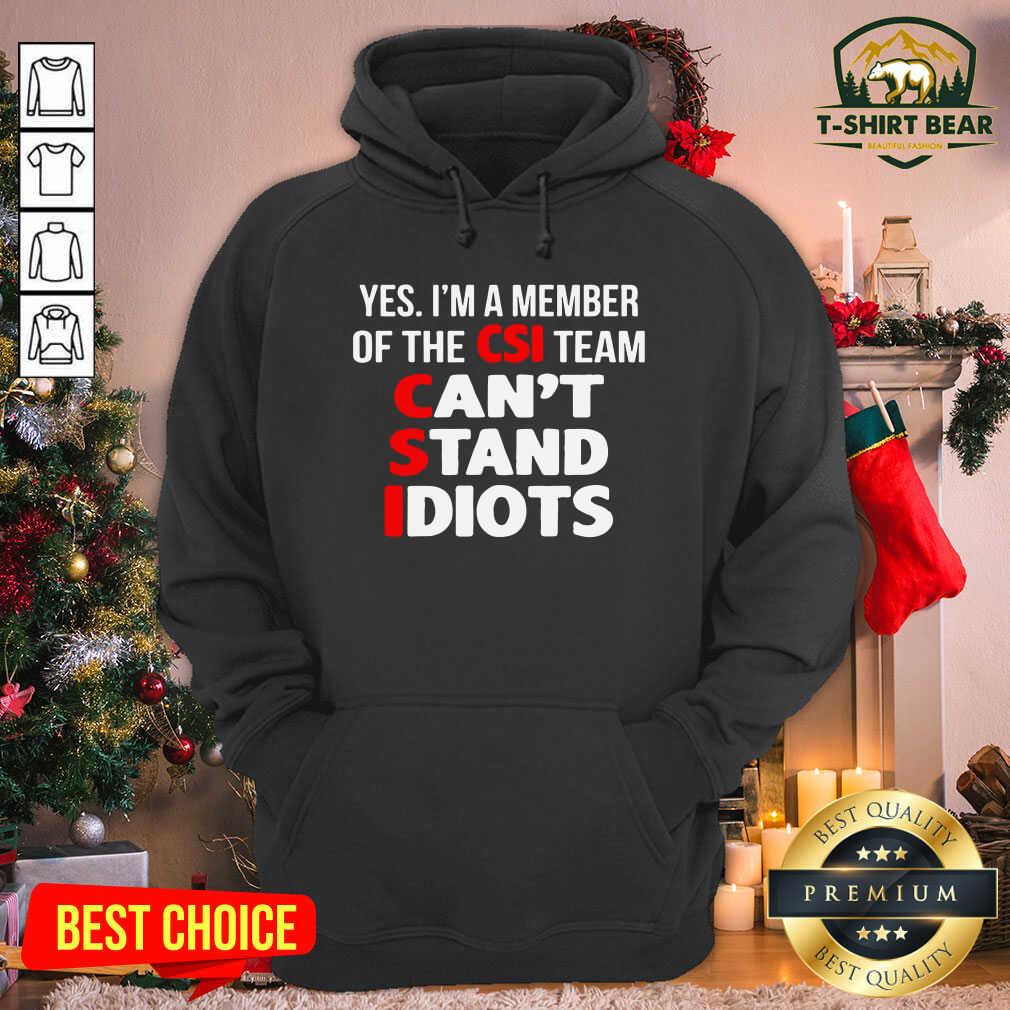 Cool Yes I’m A Member Of The CSI Team Can’t Stand Idiots Shirt