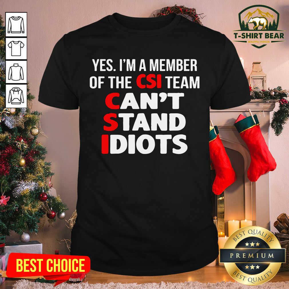 Cool Yes I’m A Member Of The CSI Team Can’t Stand Idiots Shirt