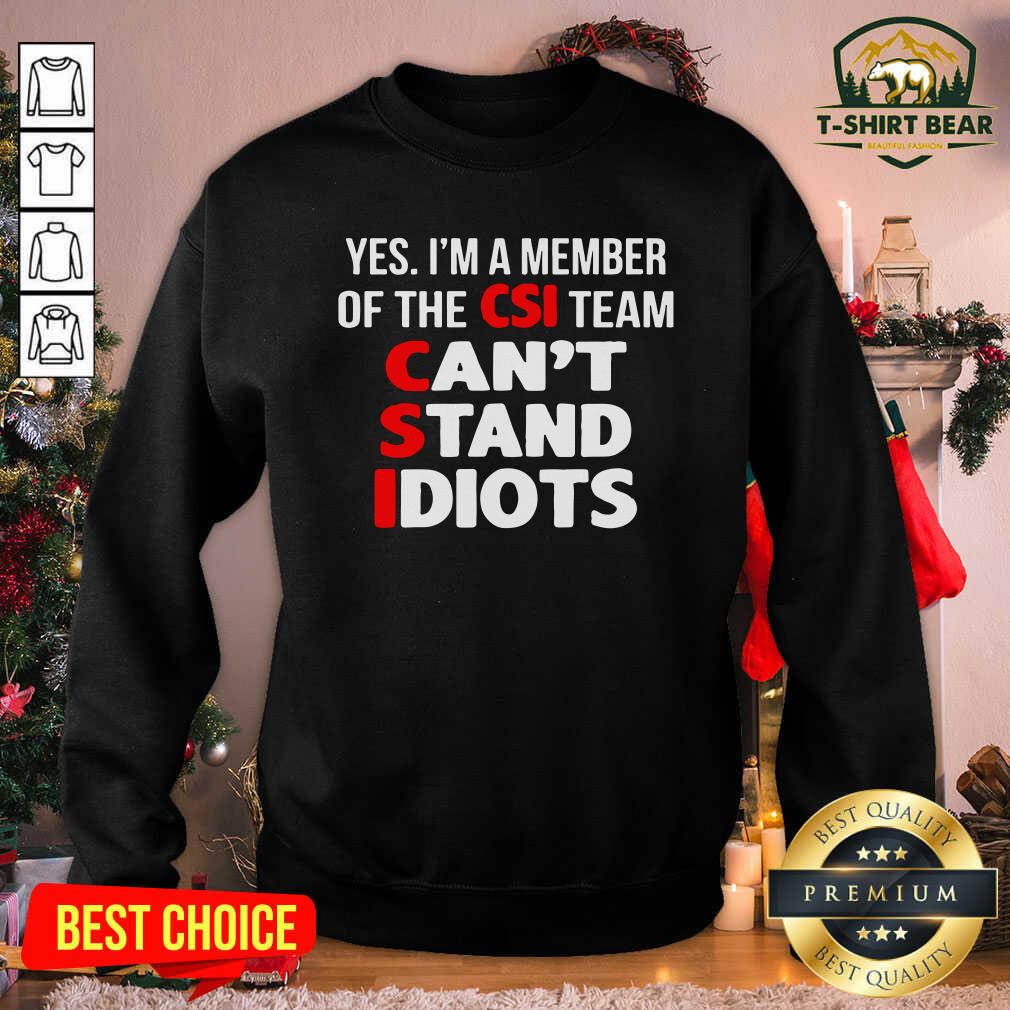 Cool Yes I’m A Member Of The CSI Team Can’t Stand Idiots Shirt