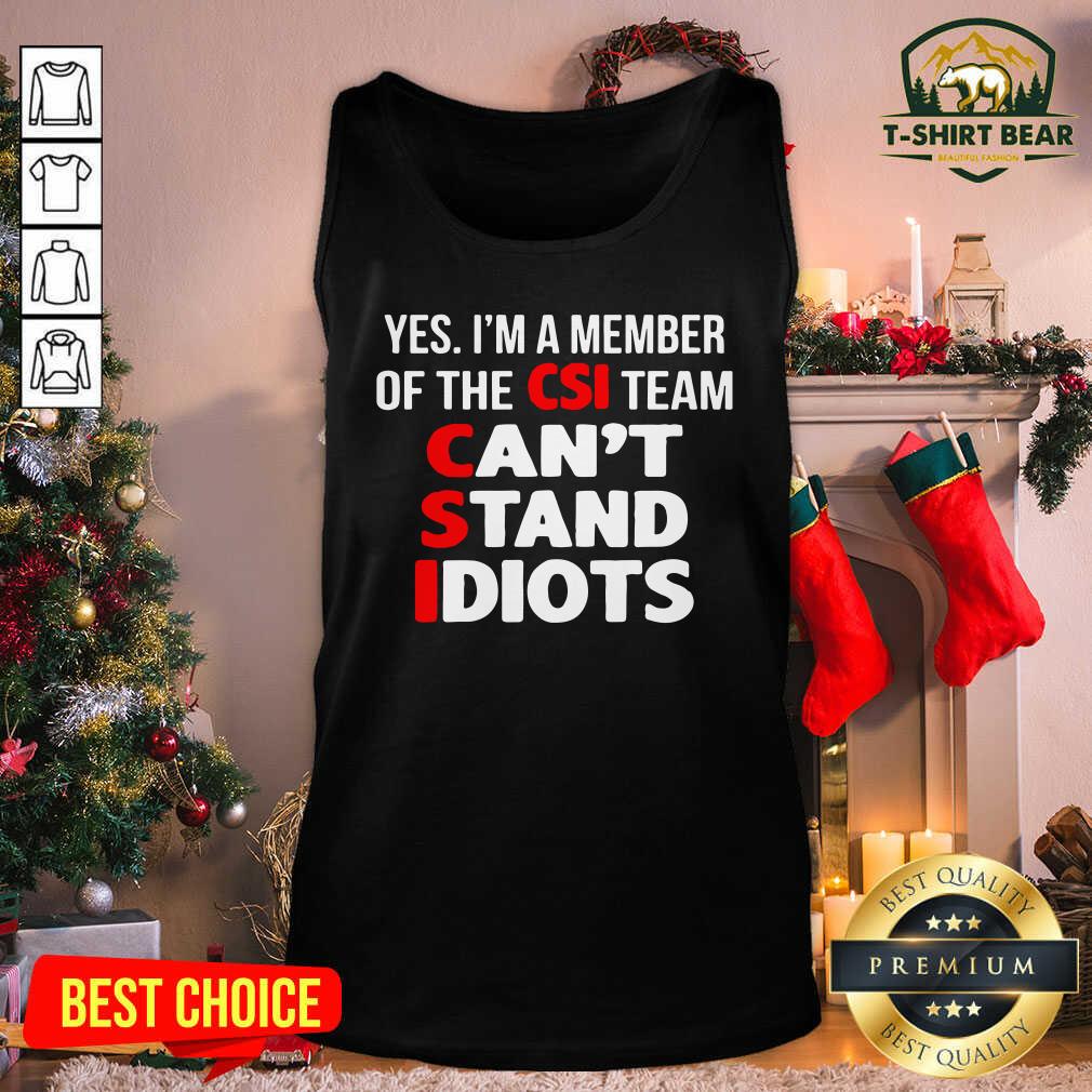 Cool Yes I’m A Member Of The CSI Team Can’t Stand Idiots Shirt