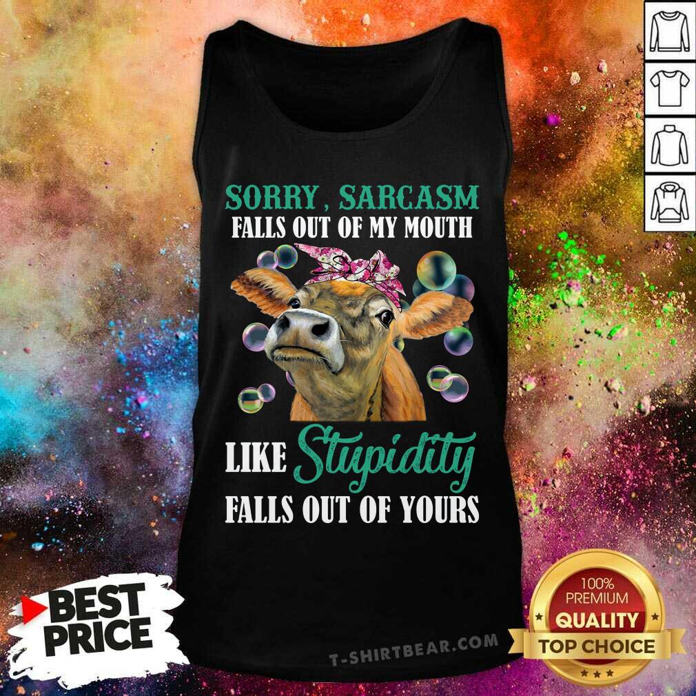 Cow Sorry Sarcasm Falls Out Of My Mouth Like Stupidity Shirt