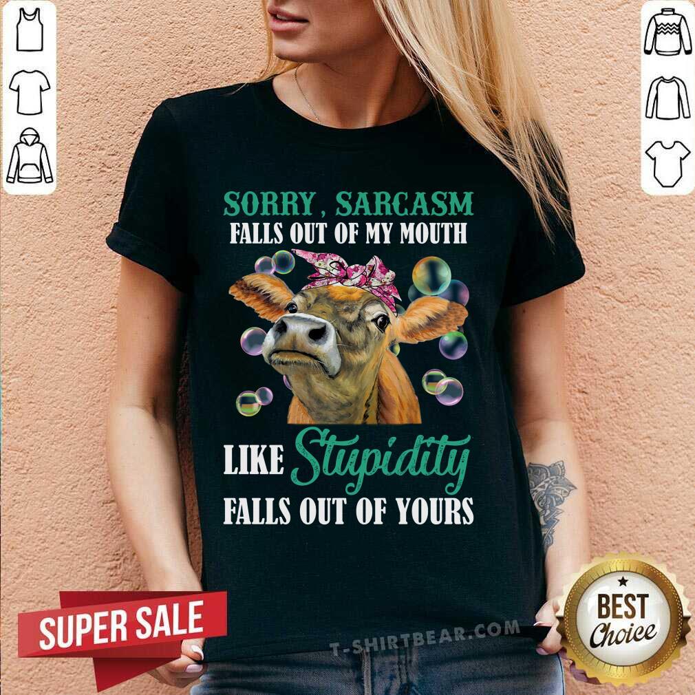 Cow Sorry Sarcasm Falls Out Of My Mouth Like Stupidity Shirt