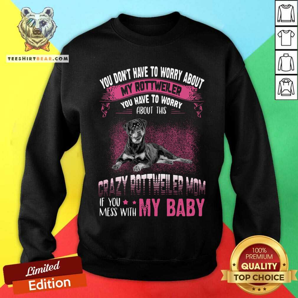 Crazy Rottweiler Mom If You Mess With My Baby Shirt