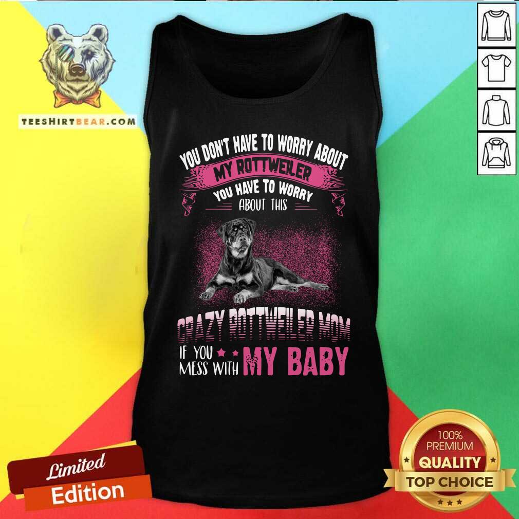 Crazy Rottweiler Mom If You Mess With My Baby Shirt