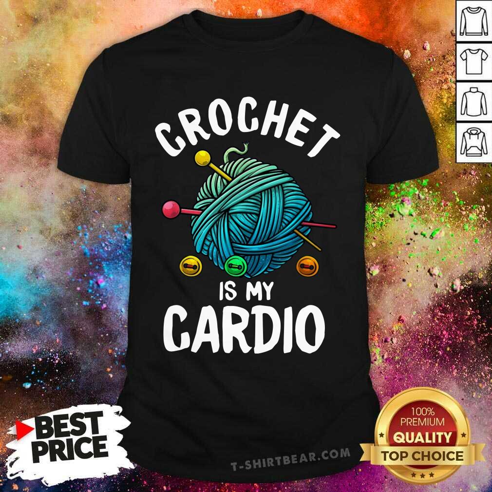 Crochet Is My Cardio Shirt