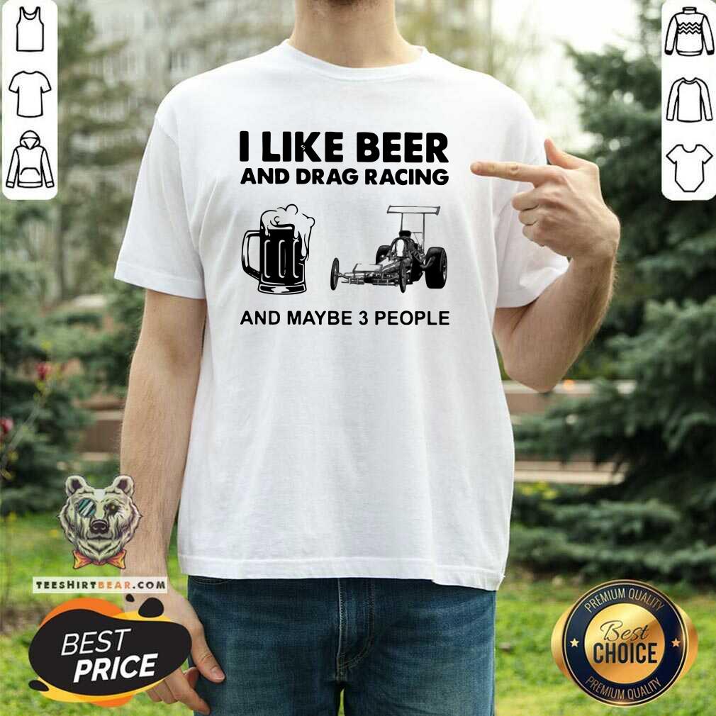 Cross I Like Beer Drag Racing And Maybe 3 People Shirt