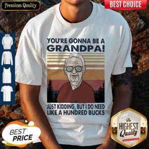 Youre Gonna Be A Grandpa Just Kidding But I Do Need Like A Hundred Bucks Vintage Shirt