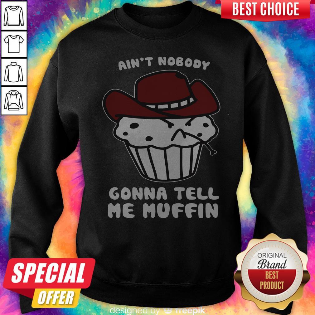 Cute Aint Nobody Gonna Tell Me Muffin Shirt