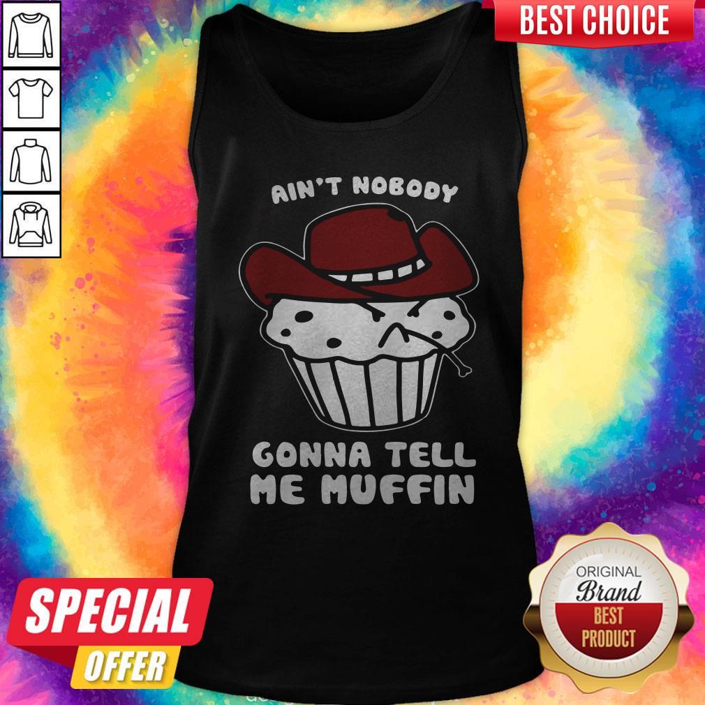 Cute Aint Nobody Gonna Tell Me Muffin Shirt