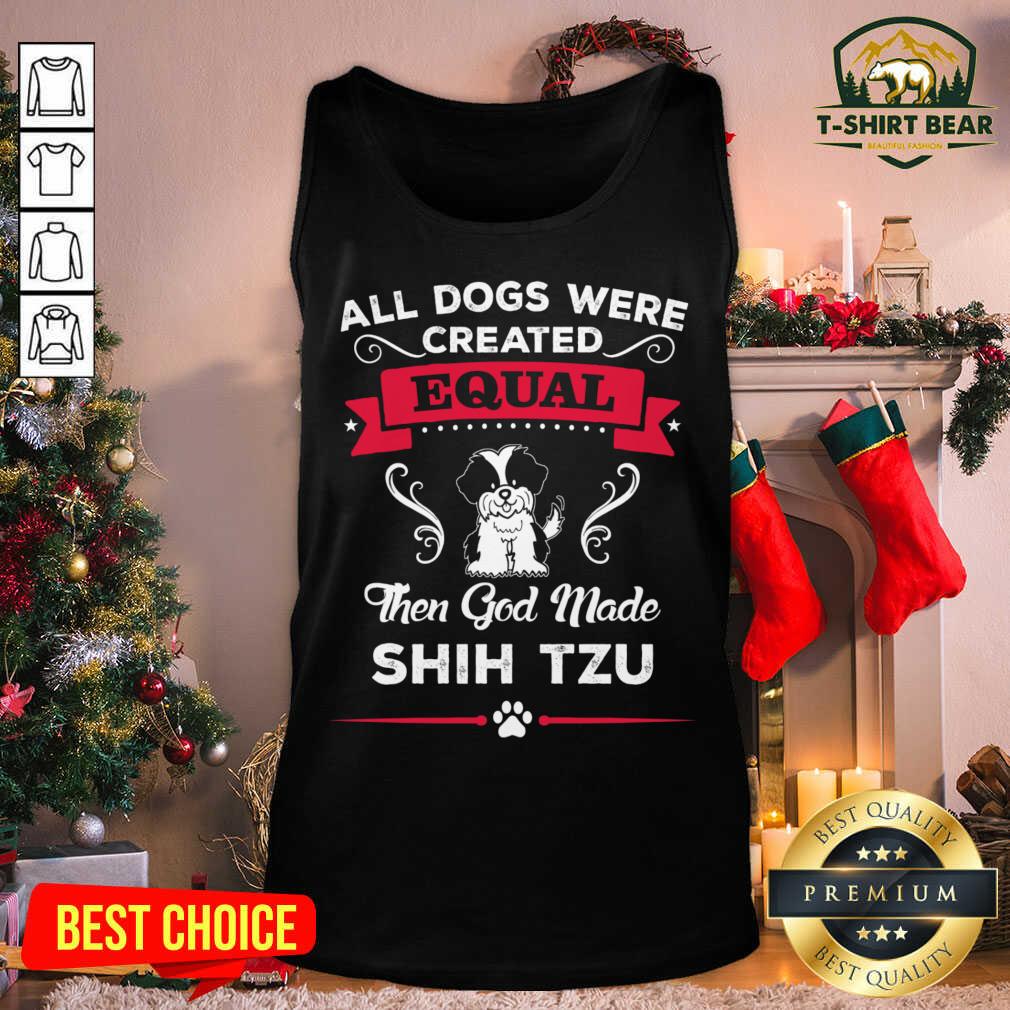 Cute All Dogs Were Equal Then God Made Shih Tzu Shirt