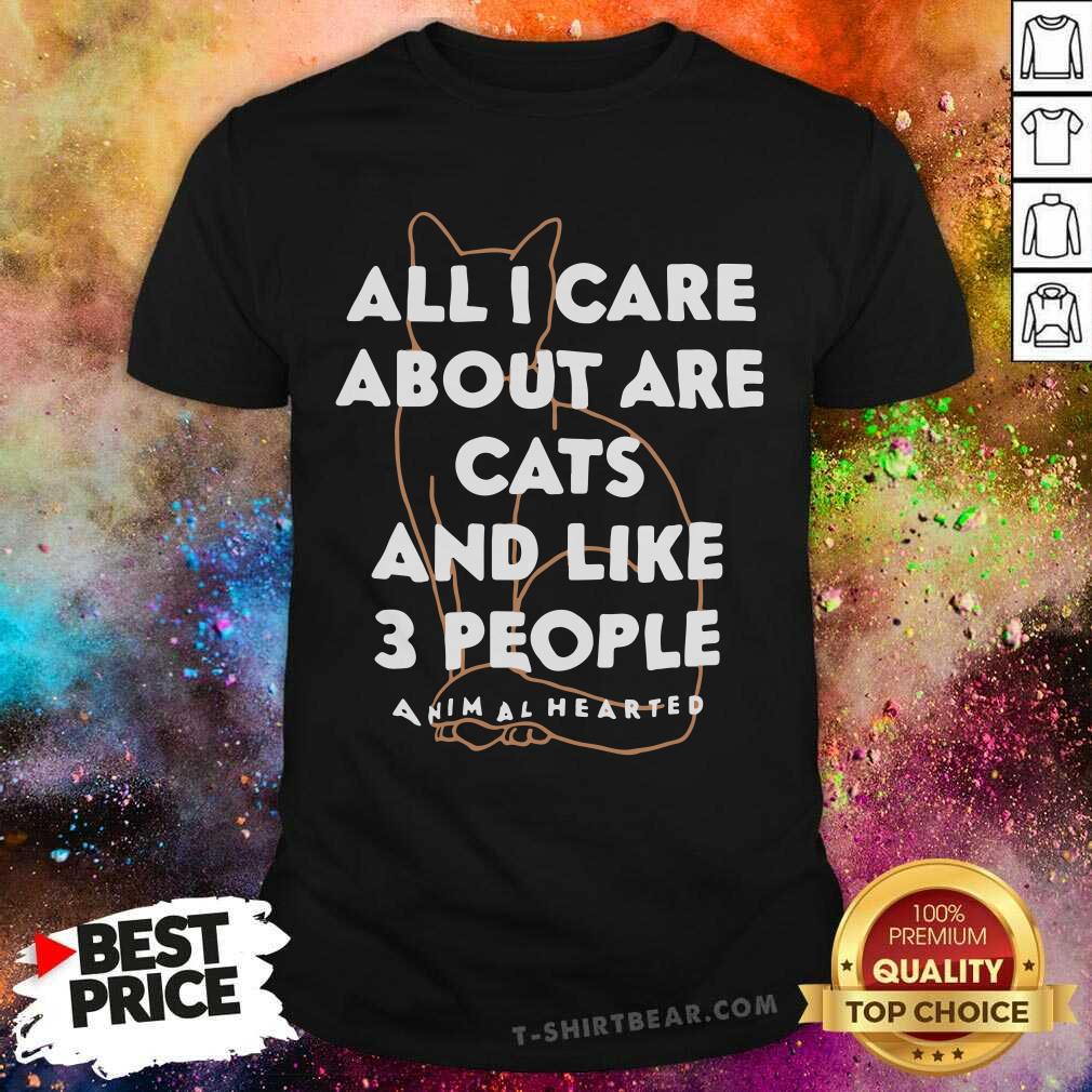 Cute All I Care About Are Cat And Like 3 People Animal Hearted Shirt