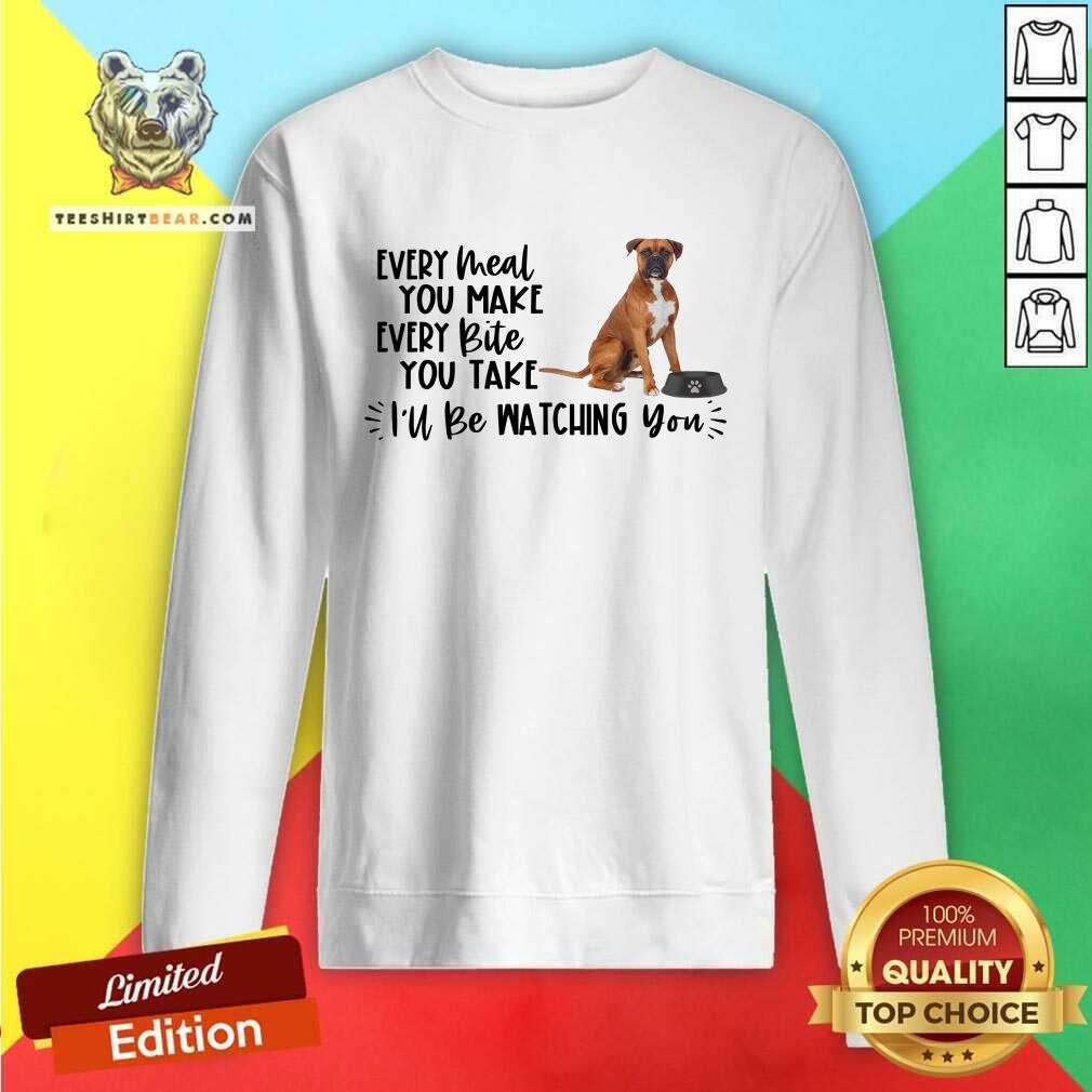 Cute Boxer Every Meal You Make Every Bite You Take I Will Be Watching You Shirt