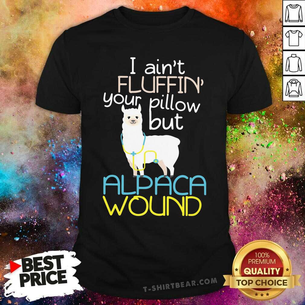 Cute I Am Not Fluffin Your Pillow But Alpaca Wound Shirt