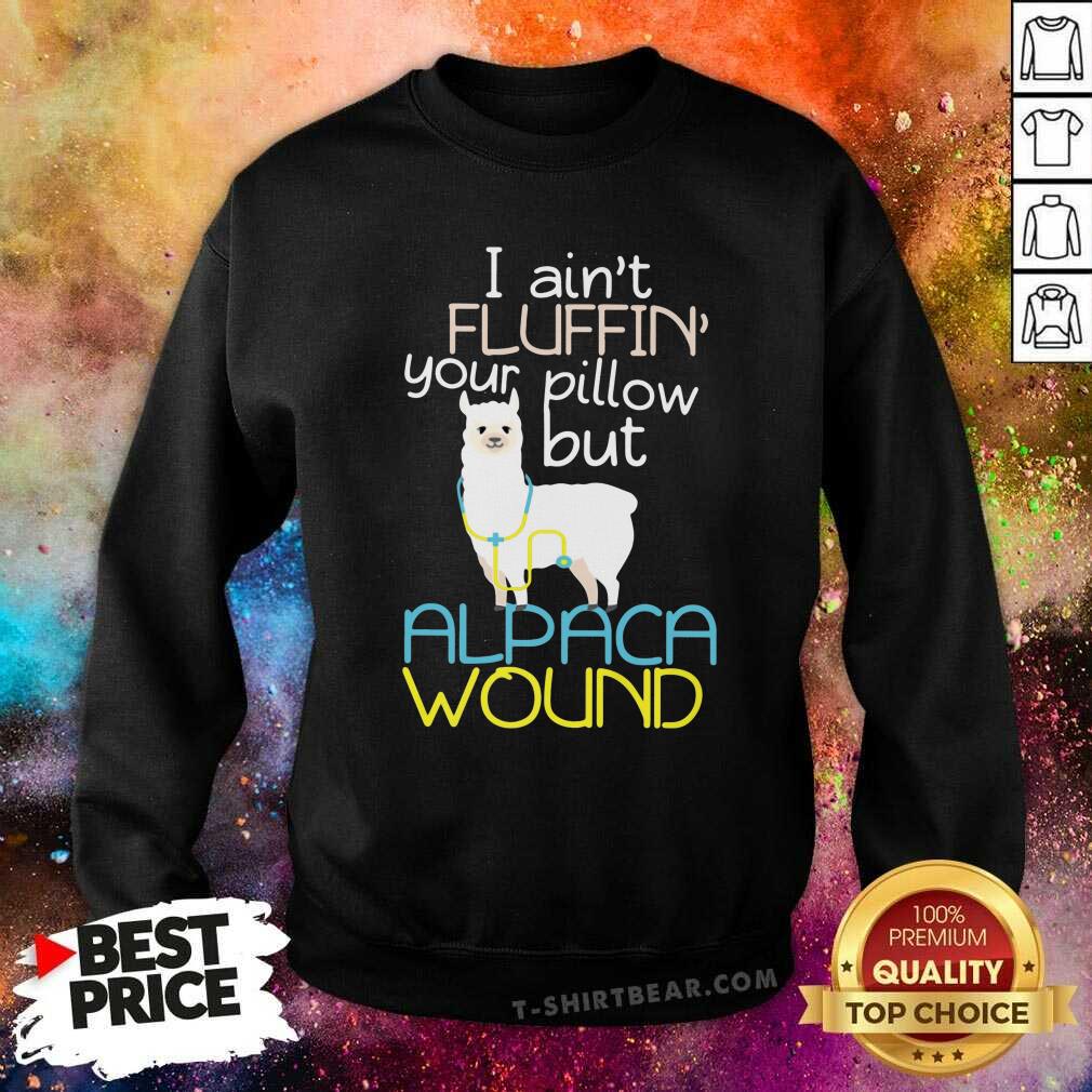 Cute I Am Not Fluffin Your Pillow But Alpaca Wound Shirt