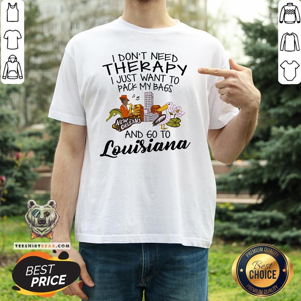 cute-i-dont-need-therapy-i-just-want-to-pack-my-bags-and-go-to-louisiana-shirt.jpg
