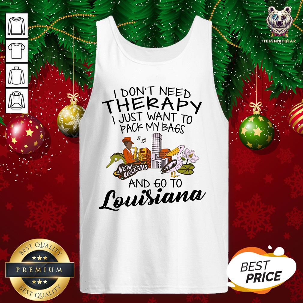 cute-i-dont-need-therapy-i-just-want-to-pack-my-bags-and-go-to-louisiana-tank-top.jpg