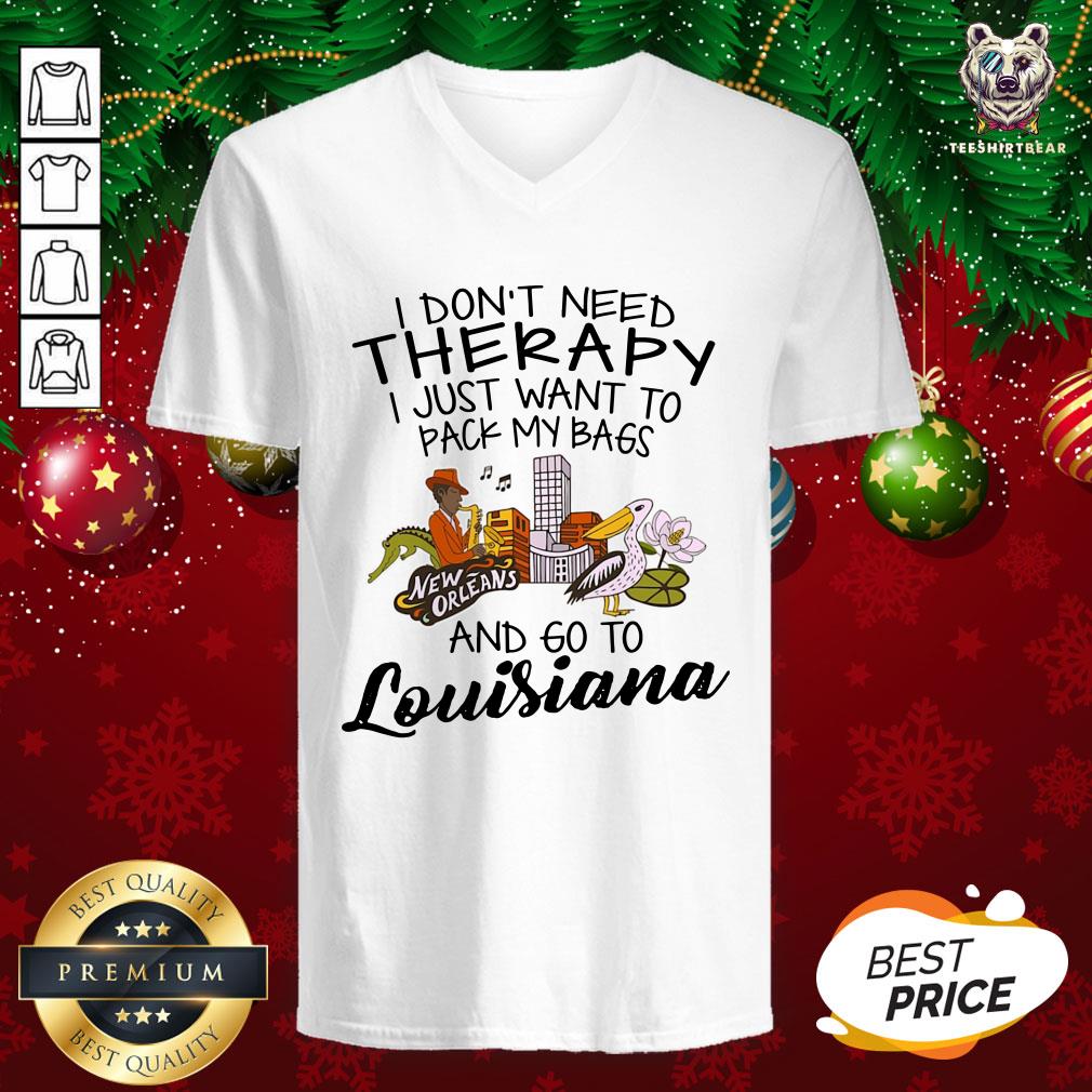 cute-i-dont-need-therapy-i-just-want-to-pack-my-bags-and-go-to-louisiana-v-neck.jpg
