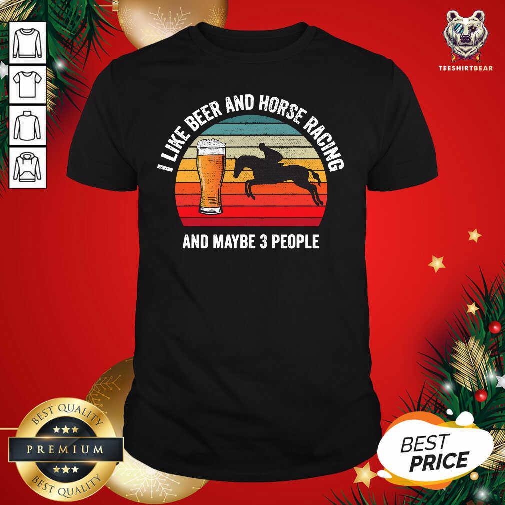 Cute I Like Beer And Horse Racing And Maybe 3 People Vintage Shirt