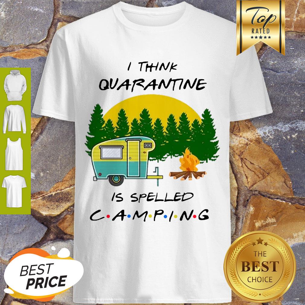 Cute I Think Quarantine Is Spelled Camping Coronavirus Shirt