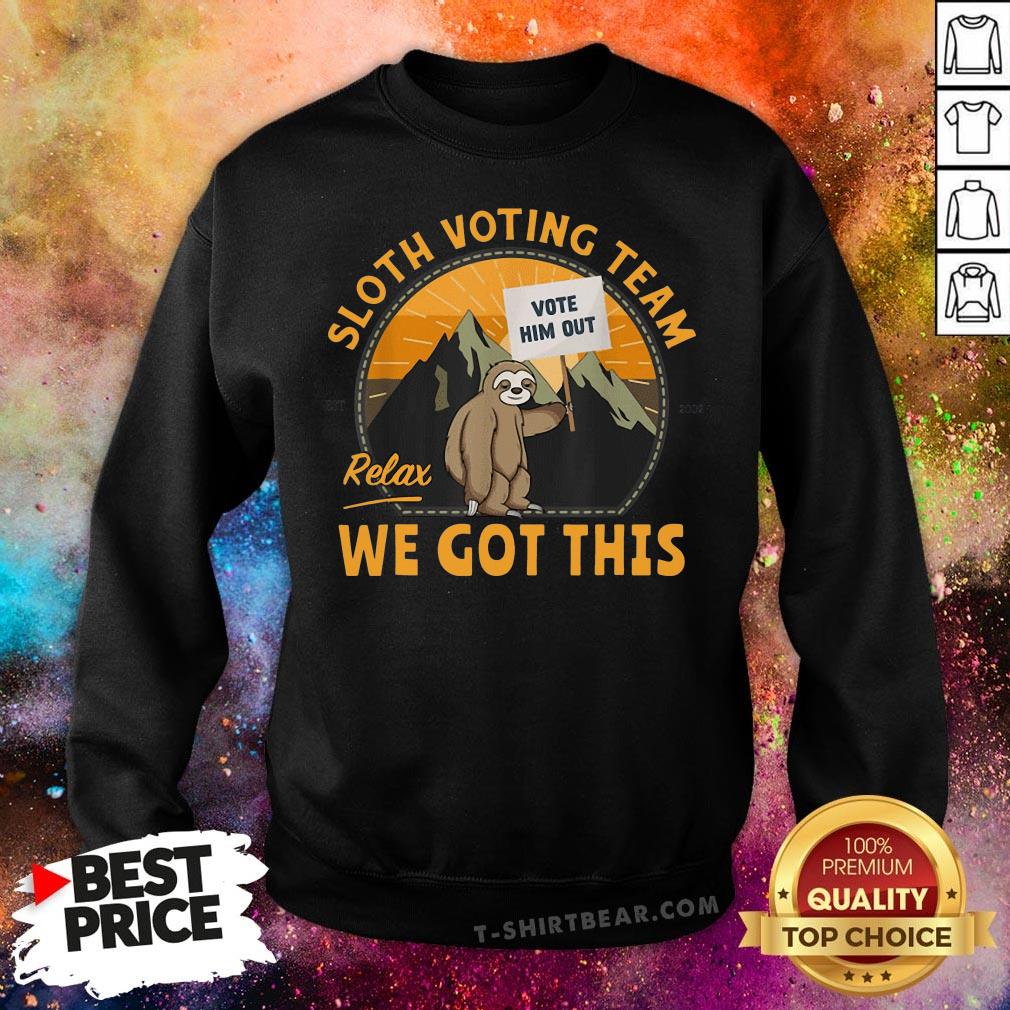 Cute Sloth Voting Team Relax We’ve Got This Shirt