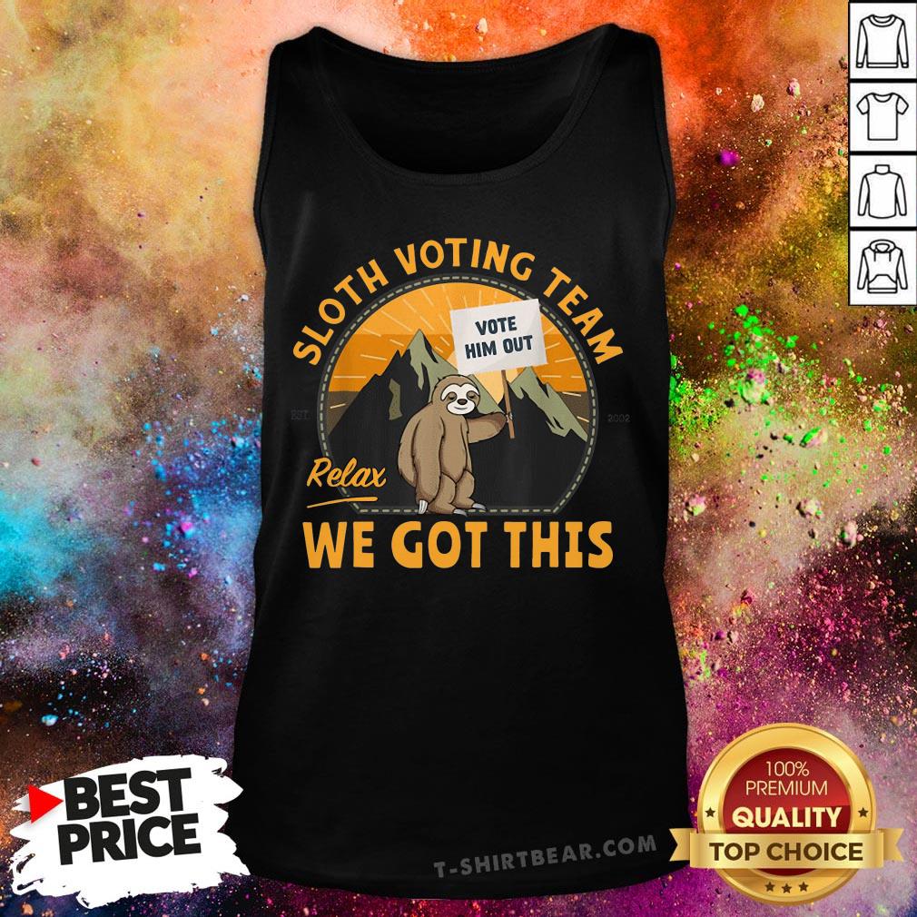 Cute Sloth Voting Team Relax We’ve Got This Shirt