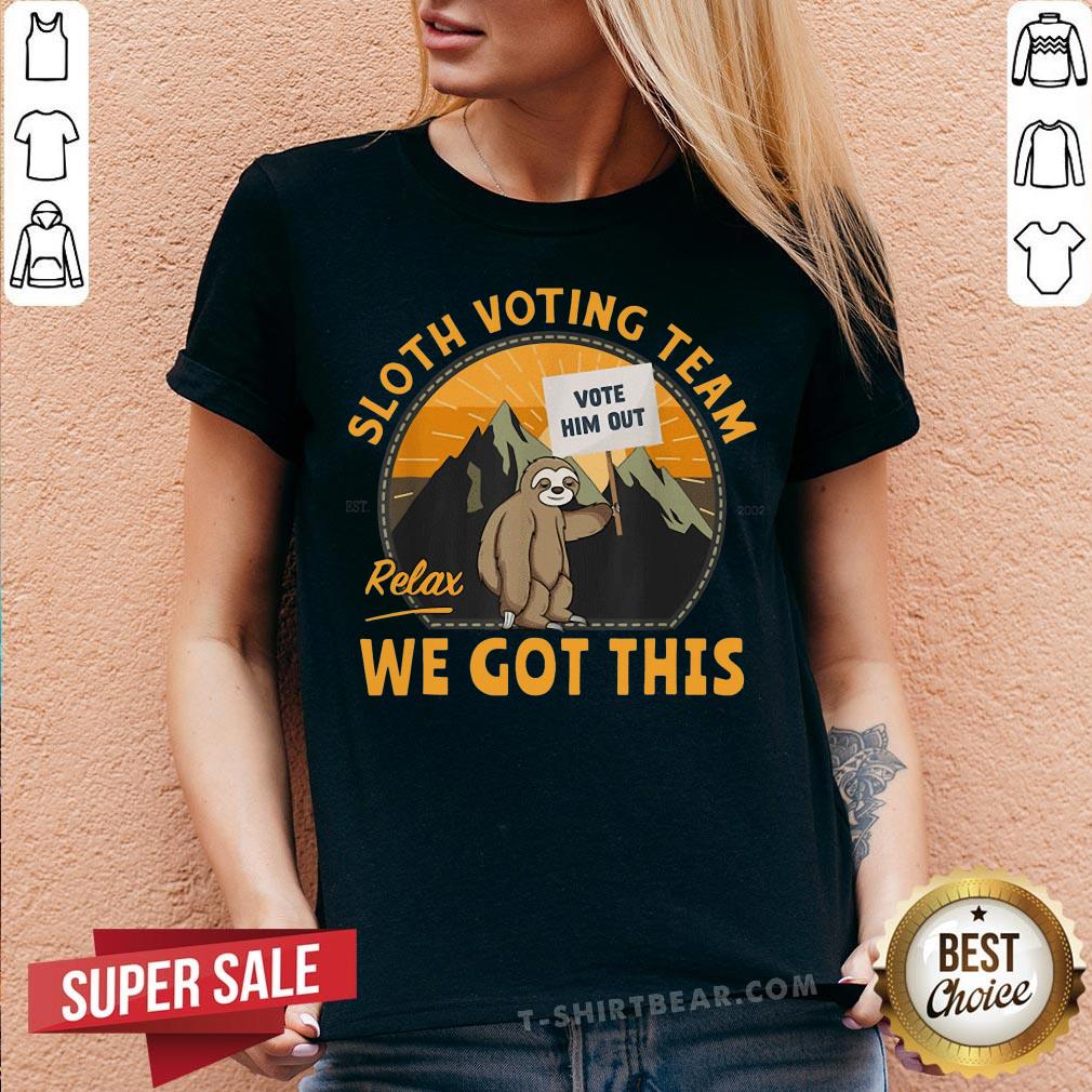 Cute Sloth Voting Team Relax We’ve Got This Shirt