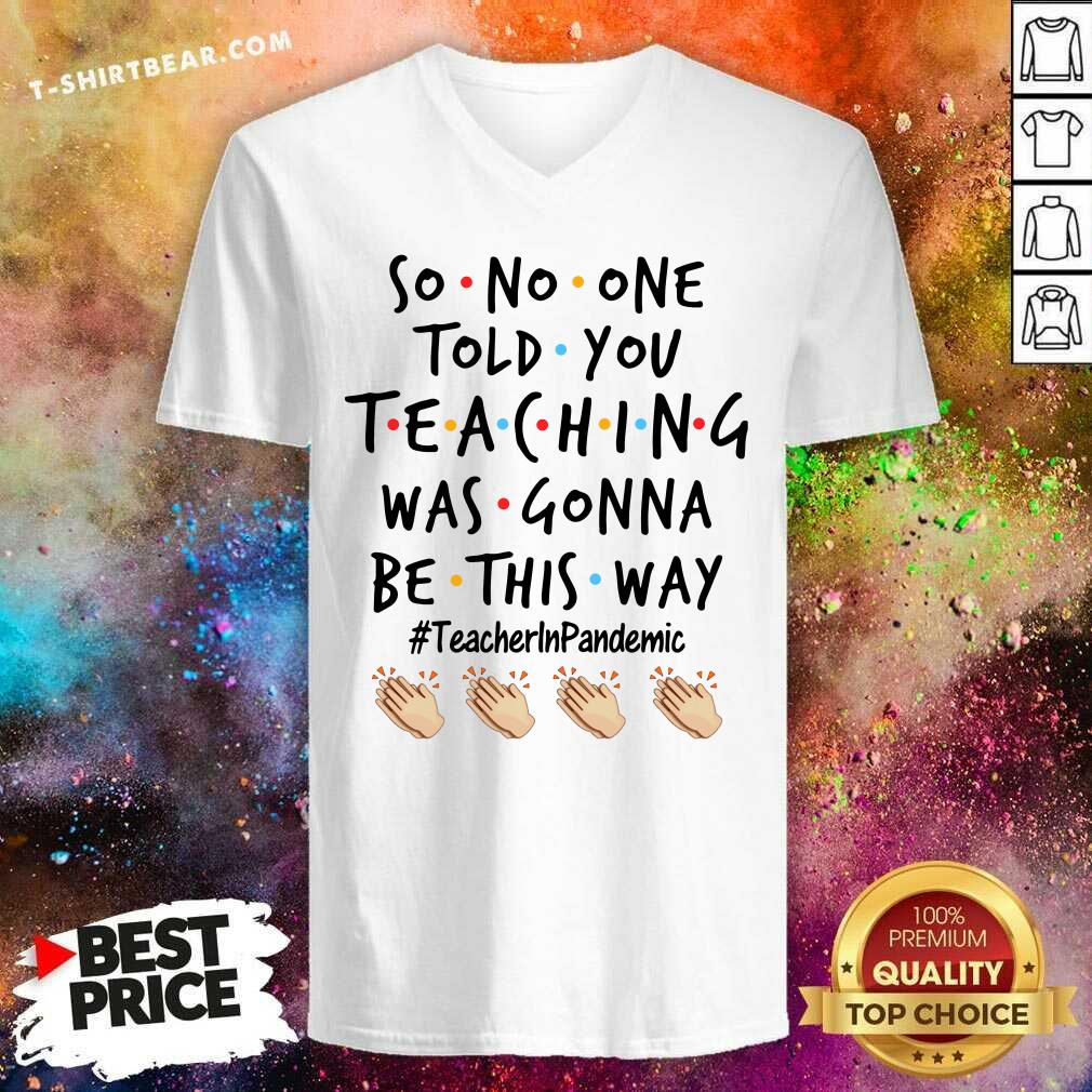Cute So No One Told You Teaching Was Gonna Be This Way Teacher Pandemic Shirt