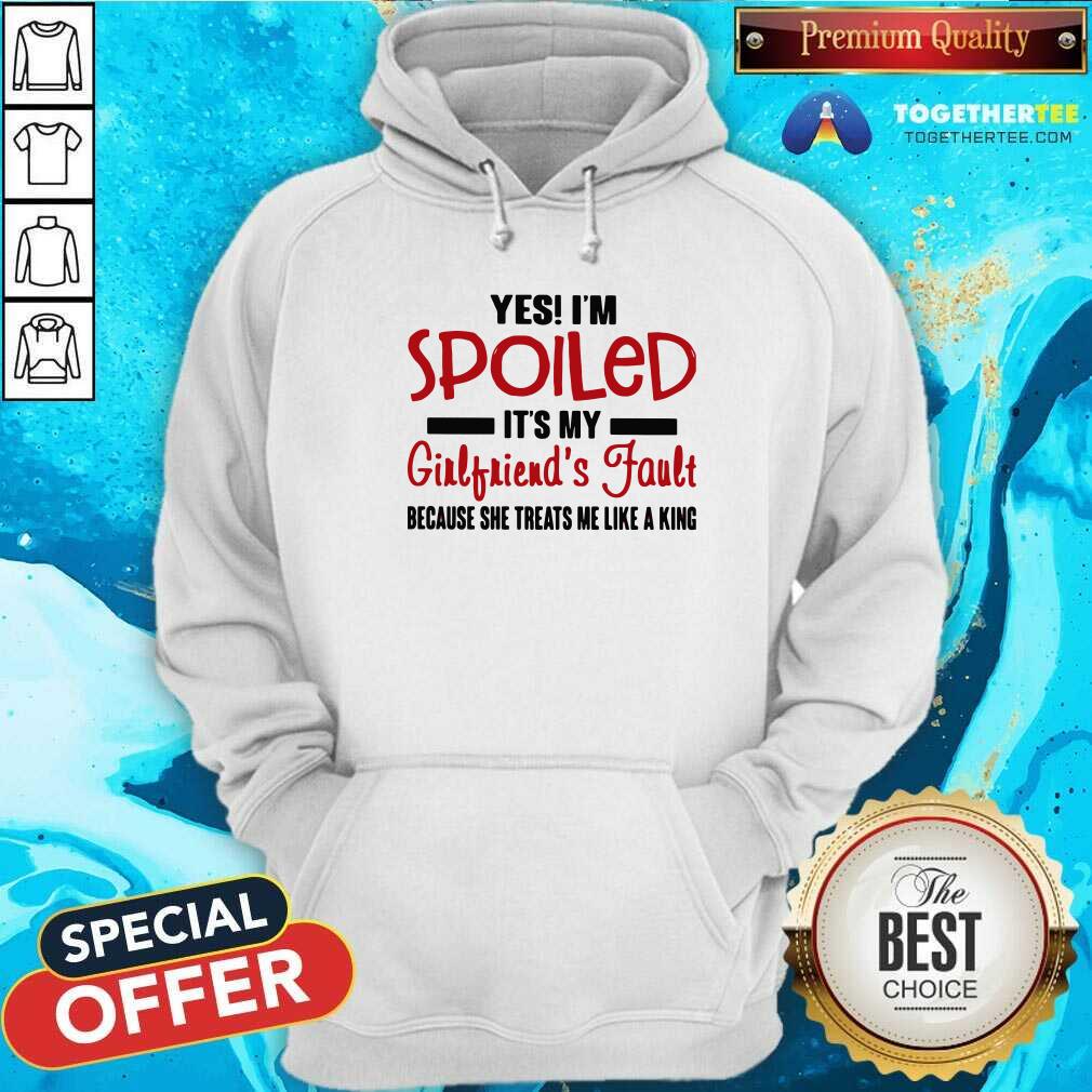 cute-yes-im-spoiled-its-my-girlfriends-fault-hoodie.jpg