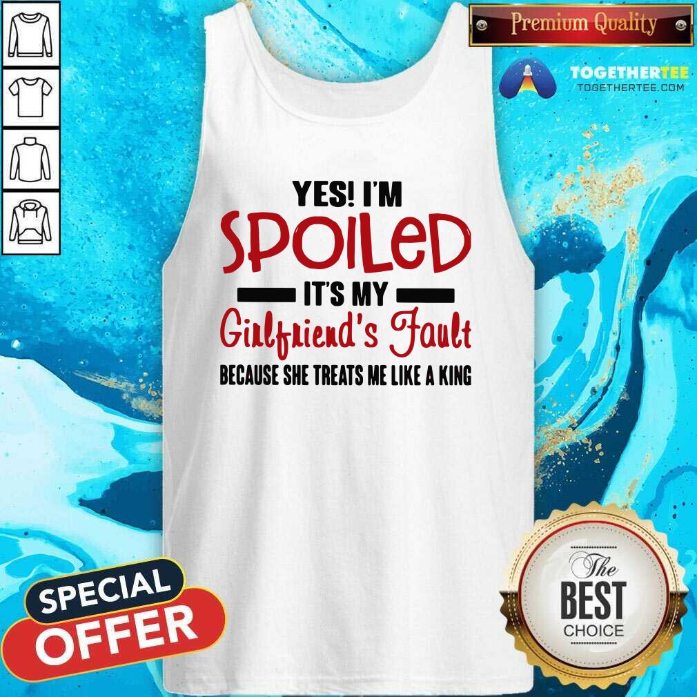 cute-yes-im-spoiled-its-my-girlfriends-fault-tank-top.jpg